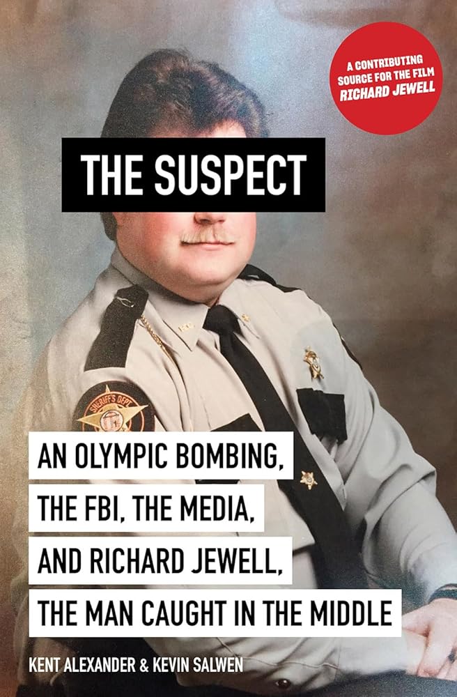 The Suspect: An Olympic Bombing, the FBI, the Media, and Richard Jewell, the Man Caught in the Middle Kent Alexander, Kevin Salwen
