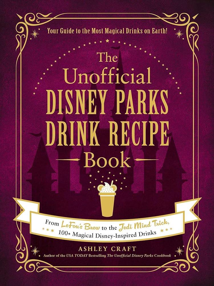 The Unofficial Disney Parks Drink Recipe Book: From LeFou's Brew Ashley Craft