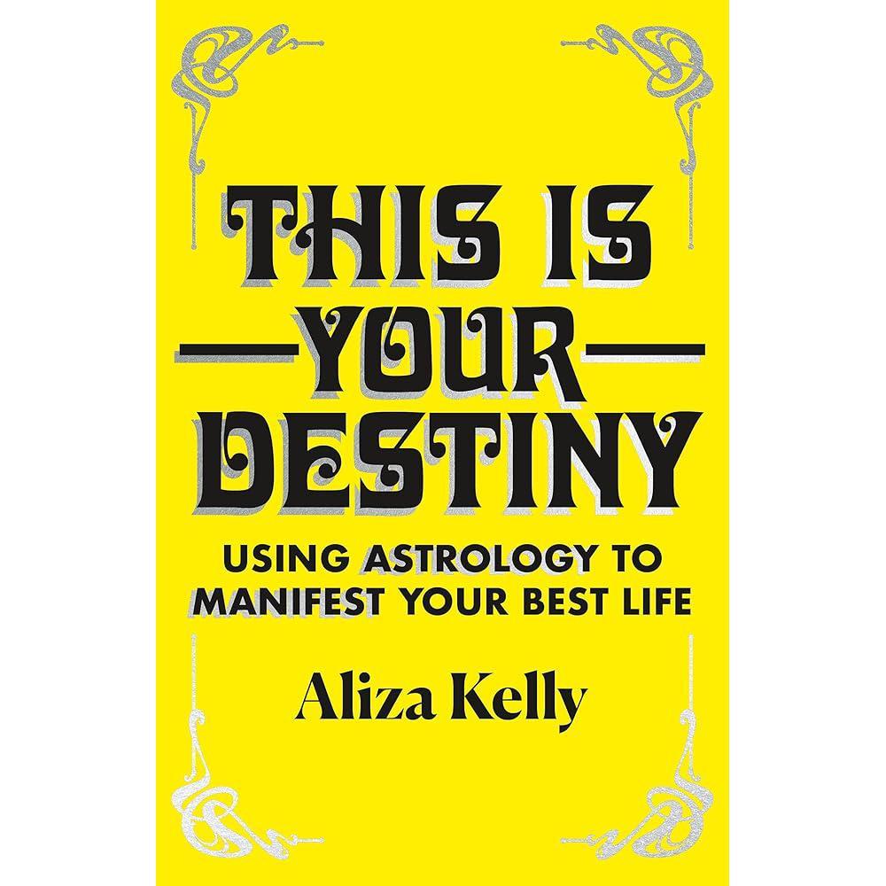 This Is Your Destiny: Using Astrology to Manifest Your Best Life by Aliza Kelly