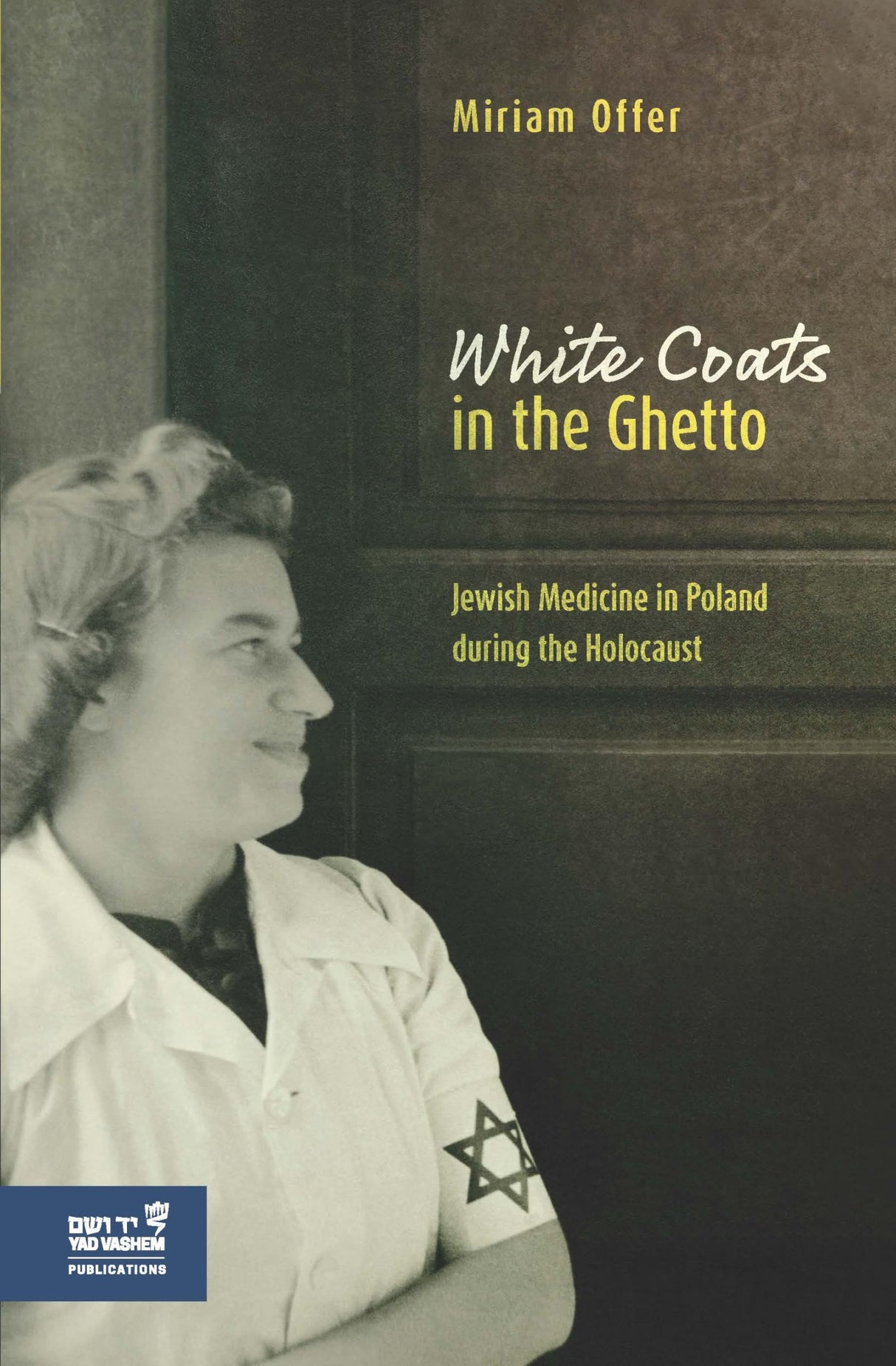 White Coats in the Ghetto: Jewish Medicine in Poland During the Holocaust by Miriam Offer