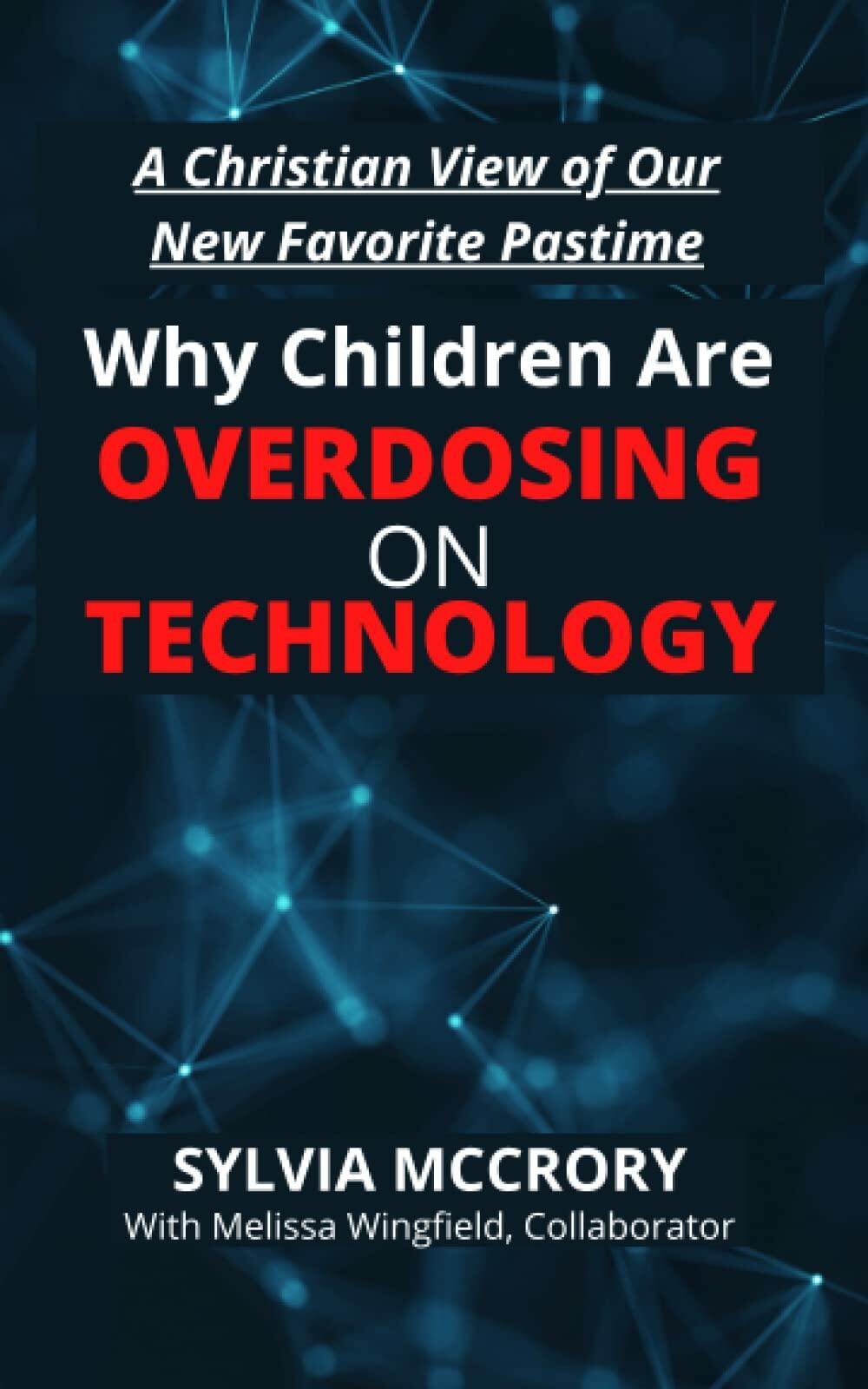Why Children Are Overdosing on Technology: A Christian View of SYLVIA MCCRORY, Melissa Wingfield