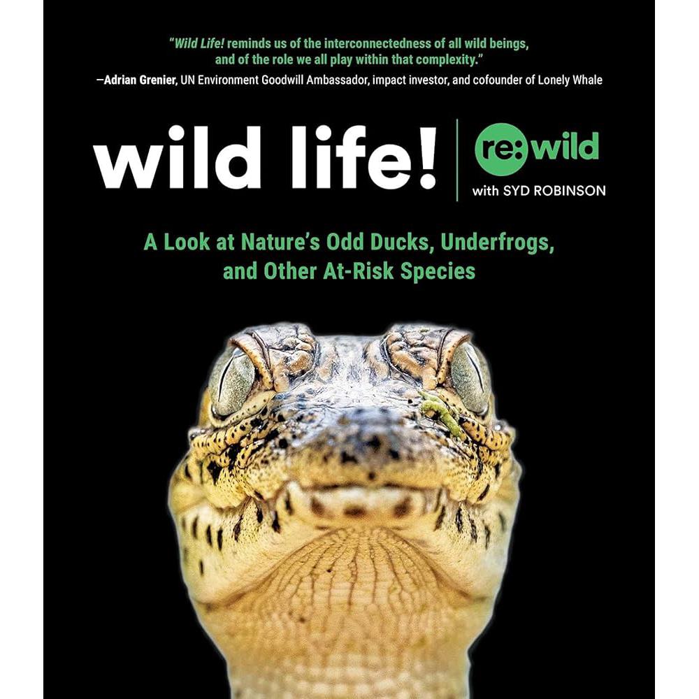 Wild Life!: A Look at Nature's Odd Ducks, Underfrogs, and Other At-Risk Species Re:wild, Syd Robinson