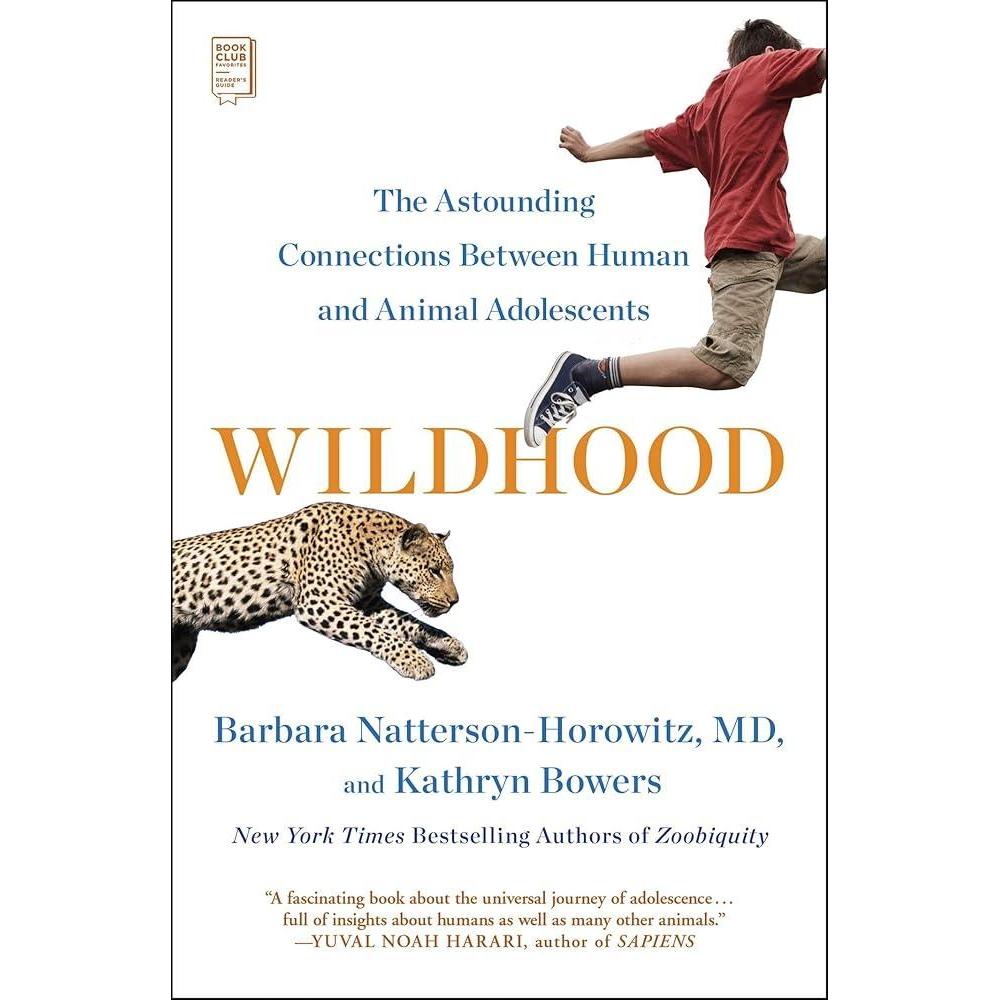 Wildhood: The Astounding Connections between Human and Animal Adolescents by Dr. Barbara Natterson-Horowitz, Kathryn Bowers