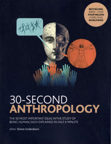 30-Second Anthropology The 50 Most Important Ideas in the Study of Being Human, Each Explained in Half a Minute by Simon Underdown