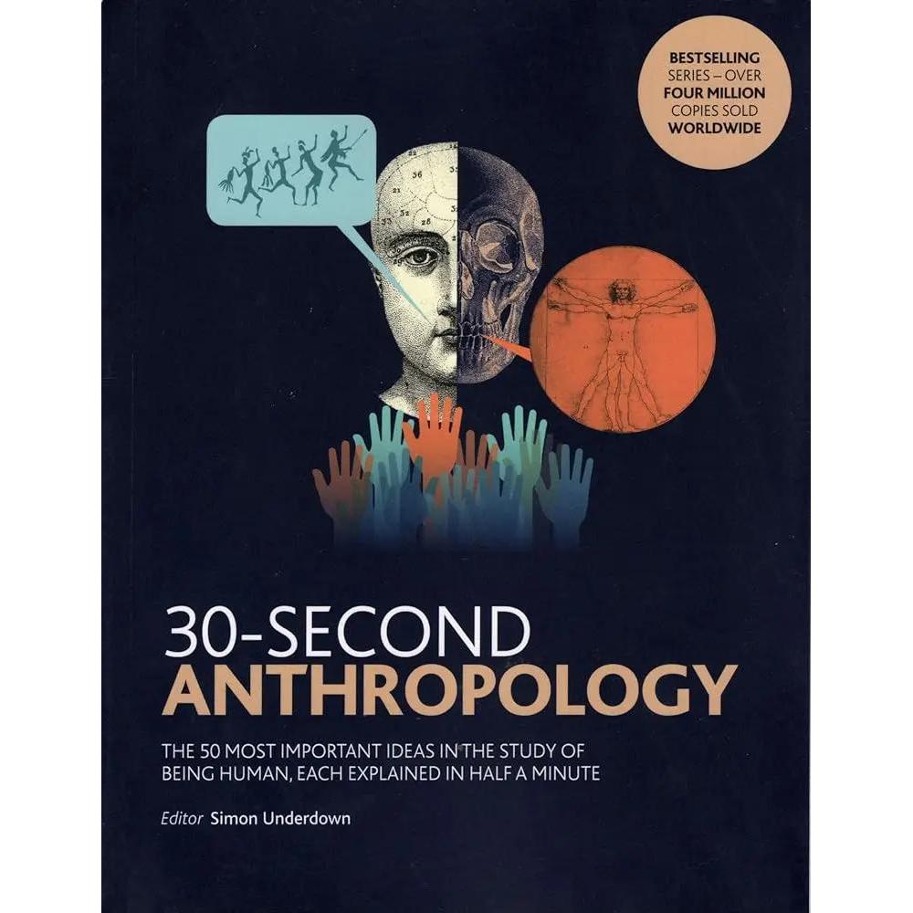 30-Second Anthropology The 50 Most Important Ideas in the Study of Being Human, Each Explained in Half a Minute by Simon Underdown
