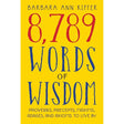 8,789 Words of Wisdom: Proverbs, Precepts, Maxims, Adages, and Axioms to Live By by Barbara Ann Kipfer
