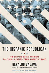 The Hispanic Republican: The Shaping of an American Political Identity, from Nixon to Trump: A Provocative Exploration of Hispanic Conservatism in America from Nixon to Trump, Perfect for Fall 2024 cover image