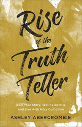 Rise of the Truth Teller: Own Your Story, Tell It Like It Is, and Live with Holy Gumption cover image