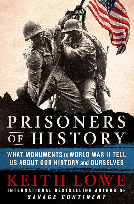 Prisoners of History: What Monuments to World War II Tell Us About Our History and Ourselves cover image