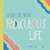 Here's to Your Ridiculous Life: Made for You By . . . (Fill-in-the-Blanks) cover image