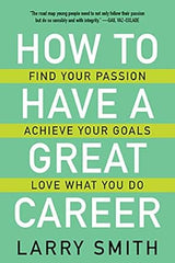 How to Have a Great Career: Find Your Passion, Achieve Your Goals, Love What You Do cover image