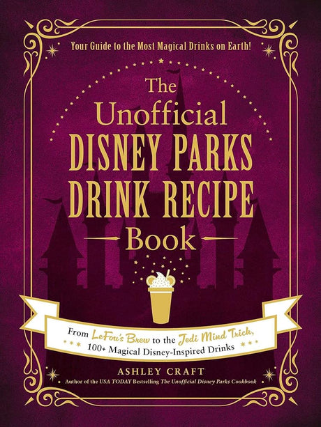 The Unofficial Disney Parks Drink Recipe Book: From LeFou's Brew to the Jedi Mind Trick, 100+ Magical Disney-Inspired Drinks (Unofficial Cookbook Gift Series) cover image