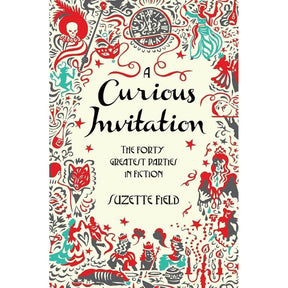 A Curious Invitation: The Forty Greatest Parties in Fiction by Suzette Field