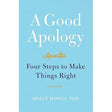 A Good Apology: Four Steps to Make Things Right Molly Howes PhD