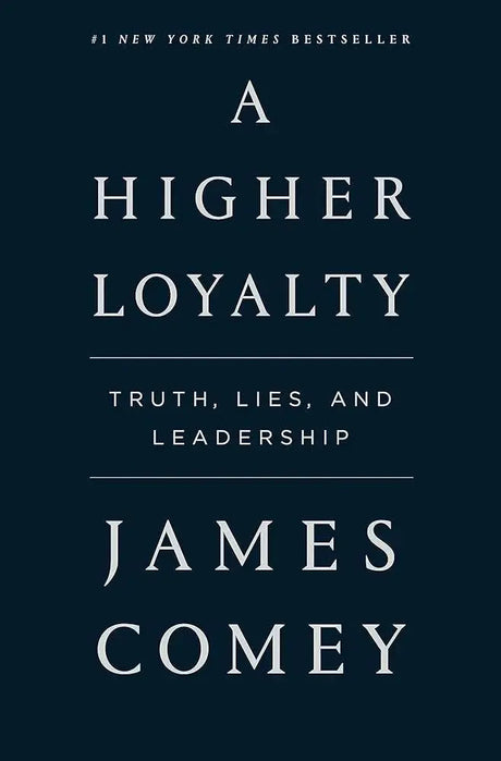 A Higher Loyalty: Truth, Lies, and Leadership.
