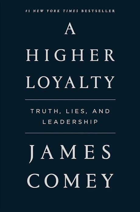 A Higher Loyalty: Truth, Lies, and Leadership.