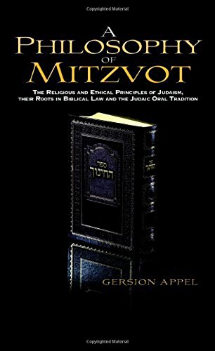 A Philosophy of Mitzvot: The Religious and Ethical Principles of Judaism, Their root in Biblical Law and the Judaic Oral Tradition by Gersion Appel