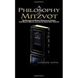 A Philosophy of Mitzvot: The Religious and Ethical Principles of Judaism, Their root in Biblical Law and the Judaic Oral Tradition by Gersion Appel