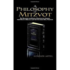 A Philosophy of Mitzvot: The Religious and Ethical Principles of Judaism, Their root in Biblical Law and the Judaic Oral Tradition by Gersion Appel