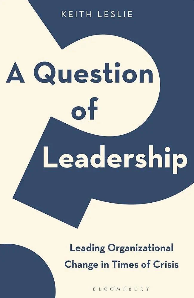 A Question of Leadership: Leading Organizational Change in Times of.