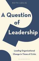 A Question of Leadership: Leading Organizational Change in Times of Keith Leslie