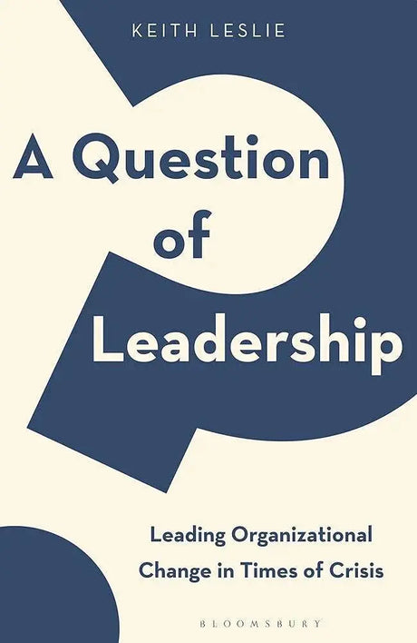 A Question of Leadership: Leading Organizational Change in Times of.