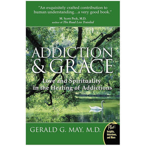 Addiction and Grace: Exploring the Psychology of Addiction, the Power of Spirituality, and the Path to Freedom Through Contemplative Practices by Gerald G. May