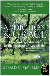 Addiction and Grace: Exploring the Psychology of Addiction, the Power Gerald G. May