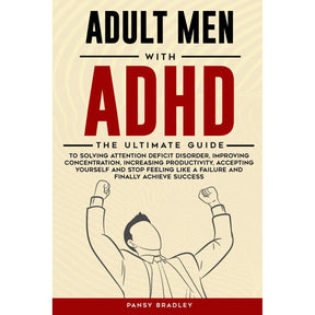 Adult Men with ADHD: The Ultimate Guide to Solving Attention Deficit Disorder