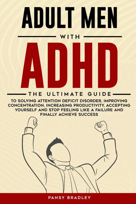 Adult Men with ADHD: The Ultimate Guide to Solving Attention.