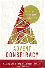Advent Conspiracy: Making Christmas Meaningful (Again) by Rick McKinley, Chris Seay, Greg Holder