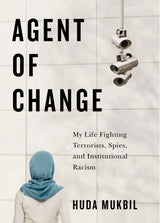Agent of Change: My Life Fighting Terrorists, Spies, and Institutional Racism by Huda Mukbil