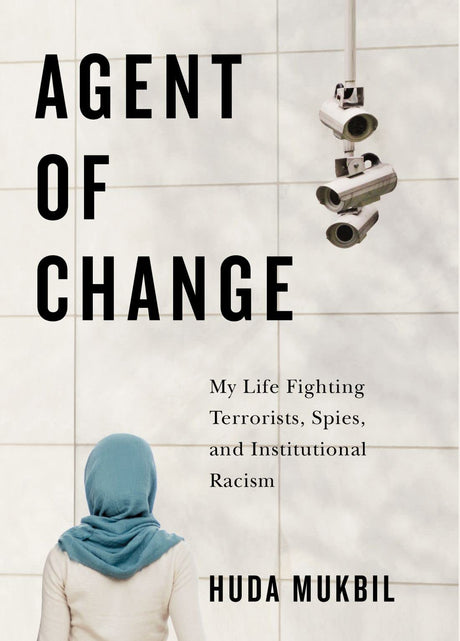 Agent of Change: My Life Fighting Terrorists, Spies, and Institutional Racism by Huda Mukbil