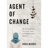Agent of Change: My Life Fighting Terrorists, Spies, and Institutional Racism by Huda Mukbil