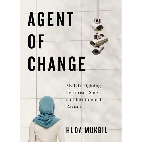 Agent of Change: My Life Fighting Terrorists, Spies, and Institutional Racism by Huda Mukbil