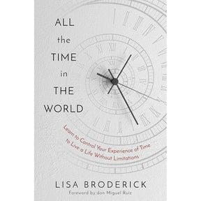 All the Time in the World: Learn to Control Your Experience of Time to Live a Life Without Limitations