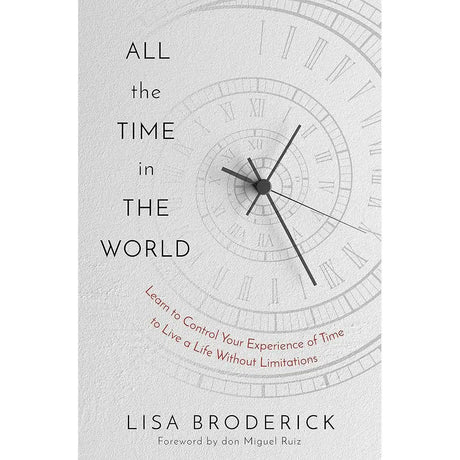 All the Time in the World: Learn to Control Your Experience of Time to Live a Life Without Limitations.