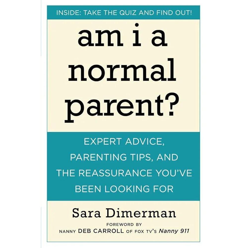 Am I a Normal Parent?: Expert Advice, Parenting Tips, and the Reassurance You've Been Looking For by Sara Dimerman, Nanny Deb Carroll