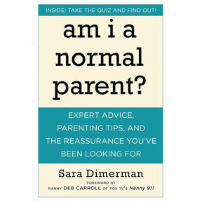 Am I a Normal Parent?: Expert Advice, Parenting Tips, and the Reassurance You've Been Looking For by Sara Dimerman, Nanny Deb Carroll