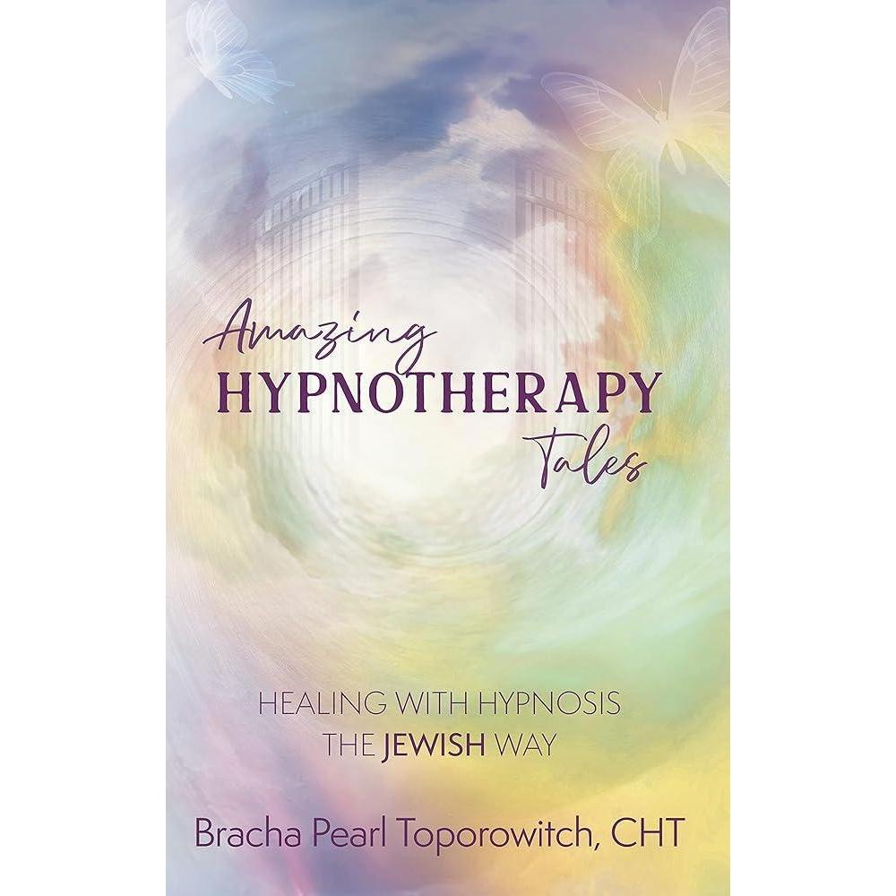 Amazing Hypnotherapy Tales; Healing with Hypnosis The Jewish Way by Bracha Pearl Toporowitch