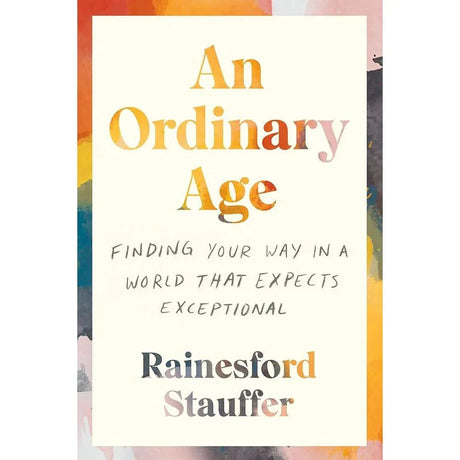 An Ordinary Age: Finding Your Way in a World That Expects Exceptional.