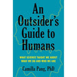 An Outsider's Guide to Humans: What Science Taught Me About What We Do and Who We Are
