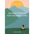 Ancient Wisdom for Modern Living: From Ayurveda to Zen, Seasonal Wisdom for Clarity and Balance by Jane Alexander, Maggie Cole