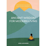 Ancient Wisdom for Modern Living: From Ayurveda to Zen, Seasonal Wisdom for Clarity and Balance by Jane Alexander, Maggie Cole