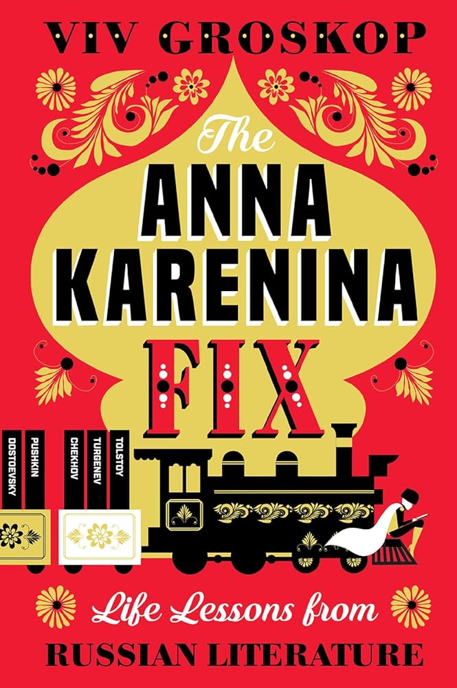 Anna Karenina Fix: Life Lessons from Russian Literature.