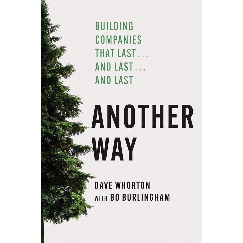 Another Way: Building Companies That Last…and Last…and Last by Dave Whorton, Bo Burlingham