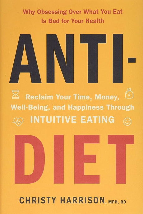 Anti-Diet: Reclaim Your Time, Money, Well-Being, and Happiness Through Intuitive Eating.
