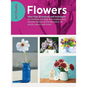 Art Studio: Flowers: More than 50 projects and techniques for drawing, painting, and creating your favorite flowers and botanicals in oil, acrylic, pencil, and more!
