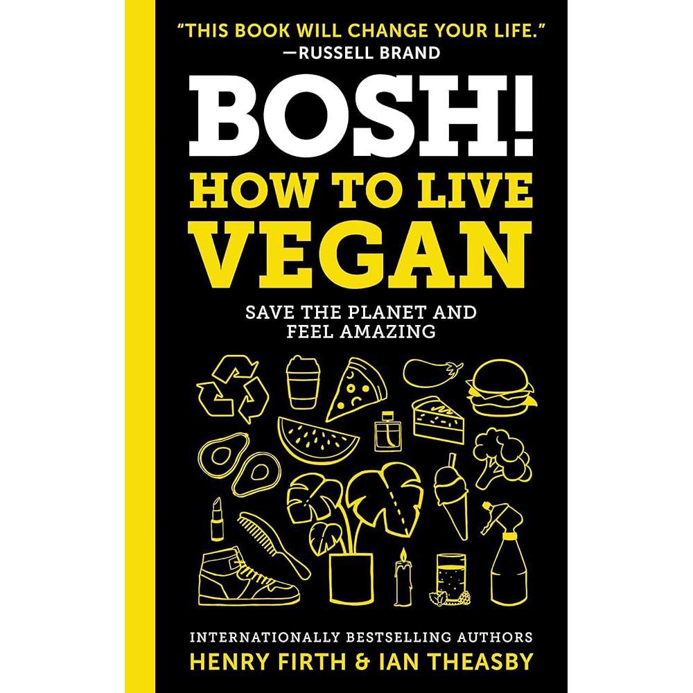 BOSH!: How to Live Vegan: Your Comprehensive Guide to Plant-Based Food, Health, and Sustainable Living