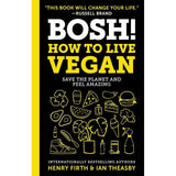 BOSH!: How to Live Vegan: Your Comprehensive Guide to Plant-Based Food, Health, and Sustainable Living